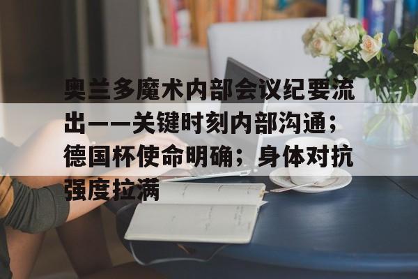 奥兰多魔术内部会议纪要流出——关键时刻内部沟通；德国杯使命明确；身体对抗强度拉满的简单介绍